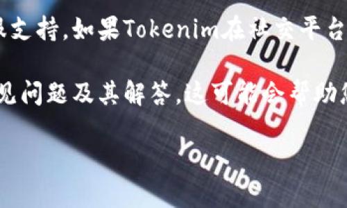 要联系Tokenim的客服，您可以按照以下步骤进行操作：

1. **访问官方网站**：打开浏览器，输入Tokenim的官方网站地址。如果不确定，您可以通过搜索引擎找到最新的官网链接。

2. **查找客服支持页面**：在官网上，通常会有一个“帮助中心”或“客服支持”的链接。点击该链接进入客服页面。

3. **了解联系方式**：在客服支持页面，您通常可以找到多种联系方式，例如电子邮件、在线聊天或电话等。选择适合您的联系方式。

4. **提交支持请求**：如果有在线表单，您可以填写表单并提交您的问题或请求。确保提供所有相关信息，以便客服人员能够更快速地帮助您。

5. **社交媒体**：许多企业在社交媒体上也会提供客服支持。如果Tokenim在社交平台上有官方账号，可以尝试私信或在评论区询问。

6. **查看常见问题**：在客服支持页面，有时会列出常见问题及其解答，这可能会帮助您快速找到解决方案。

希望这些步骤能够帮助您顺利联系到Tokenim的客服！