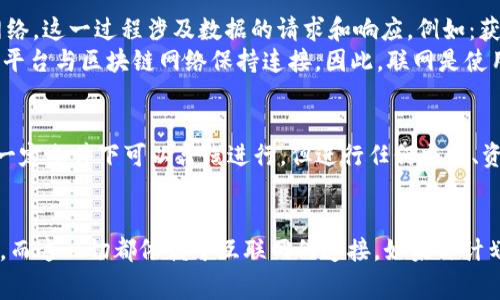 Tokenim 是一个去中心化的加密货币生态系统，用户在使用 Tokenim 的功能时通常需要连接互联网。以下是一些原因和详细信息：

什么是 Tokenim？
Tokenim 是一个平台，旨在为用户提供去中心化的金融服务，包括代币交换、流动性提供、资产管理等。由于这些服务需要实时的数据和网络交互，用户通常需要保持在线状态。

为什么 Tokenim 需要联网？
使用 Tokenim 进行交易、交换资产或查看市场动态时，必须通过互联网访问区块链网络。这一过程涉及数据的请求和响应，例如：获取账户余额、发送交易请求、查询市场价格等。
例如，当你想要进行代币交换时，Tokenim 需要实时获取交易对的价格数据，这就要求平台与区块链网络保持连接。因此，联网是使用 Tokenim 的必要条件之一。

有没有离线功能？
尽管绝大多数功能需要联网，但一些基本的操作，比如查看自己钱包中的资产，可能在一定条件下可以离线进行。但进行任何交易、资产转移或其他需要区块链确认的功能，仍需要连接到互联网。

总结
真心觉得，能够随时随地根据市场情况进行交易的便利性是去中心化平台的魅力之一，而这一切都依赖于互联网的连接。如果你计划使用 Tokenim 或其他类似的平台，确保你的网络连接稳定，会让交易体验更加顺畅。