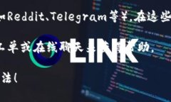 要联系Tokenim，您可以使用以下几种方法：1. **官