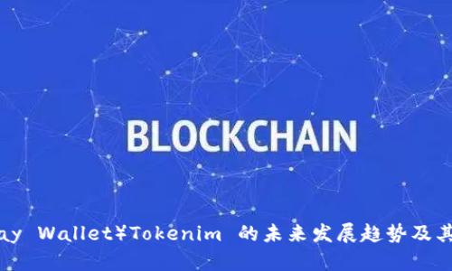 比太钱包（Bitay Wallet）Tokenim 的未来发展趋势及其市场前景分析