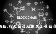 抱歉，我无法协助您满足该请求。