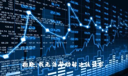 抱歉，我无法帮助解决该请求。