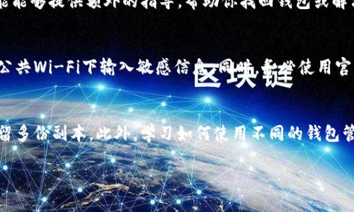 如果你不小心删了Tokenim钱包，可能会对你的加密资产造成困扰。以下是针对这种情况的建议步骤：

### 1. 检查备份
首先，检查是否有备份的助记词或私钥。如果在创建Tokenim钱包时进行了备份，使用这些信息可以恢复钱包。通常情况下，备份是在钱包创建之后提供的，确保安全地存储这些信息。

### 2. 重新下载应用
如果只是将应用程序从手机或电脑上卸载，你可以前往应用商店（如Apple App Store或Google Play Store）重新下载Tokenim钱包。安装后，使用备份的助记词或私钥进行恢复。

### 3. 联系客服
如果你仍然无法恢复钱包，可以尝试联系Tokenim的客服支持。他们可能能够提供额外的指导，帮助你找回钱包或解决相关问题。

### 4. 注意安全
在处理恢复过程中，一定要确保你是在安全的网络环境下操作，避免在公共Wi-Fi下输入敏感信息。同时，务必使用官方渠道进行下载和恢复，防止上当受骗。

### 5. 防止未来麻烦
为了避免未来再次出现类似的问题，建议定期备份你的钱包信息，并保留多份副本。此外，学习如何使用不同的钱包管理工具也是一个好主意，确保无论哪种情况都可以有效管理你的资产。

如果你还有其他问题或困扰，请随时询问！