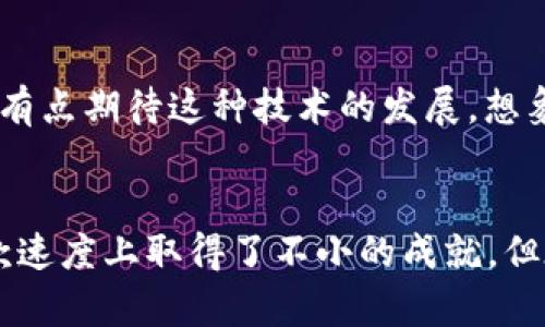 jiaotiTokenim打款速度与未来趋势分析/jiaoti  
Tokenim, 打款速度, 未来趋势, 区块链技术/guanjianci

引言
在如今这个信息高速发展的时代，金融技术（FinTech）的创新屡见不鲜。作为近年来崭露头角的一项技术，区块链的迅猛发展显著提升了资金流转的速度与安全性，Tokenim作为一种新兴的支付平台，自然引起了广泛关注。很多人问：Tokenim的打款速度到底如何？而这一问题的背后，不仅关乎用户的资金安全与效率，也是对未来支付趋势的一种预判。我真心觉得，探讨这一问题将有助于我们更好地理解区块链技术的发展方向。

Tokenim的核心优势
Tokenim提供了基于区块链的支付解决方案，其打款速度成为大家关注的重点。首先，Tokenim利用去中心化的技术架构，避免了传统金融机构中间环节的繁杂，从而显著提升了打款的效率。在很多情况下，尤其是国际汇款，传统银行可能需要几天的处理时间，而用Tokenim进行交易，通常可以在几分钟内完成。我有时会觉得，这种速度让我们的生活变得更加便利，真正实现了“即刻支付”的梦想。

技术解析：打款速度的背后
让我们深入了解一下，Tokenim如何实现其快速打款的。这一切的核心在于区块链技术的高效性。区块链通过分布式账本和智能合约，实时记录每一笔交易，交易一经确认，便不可篡改。这样的透明性与安全性，使得Tokenim在打款过程中省去了大量的时间等待与核实。

例如，Tokenim的交易记录通过多节点进行同步，这意味着一笔交易无需等待中央服务器的验证，而是通过网络内各节点的联动来快速确认，确保了高效性。当用户发起打款时，系统会自动选择最佳路径，使资金在网络内流转得更加快捷。我觉得这样的技术不仅仅是金融行业的突破，更是科技进步的典范。

未来趋势：Tokenim与传统金融的碰撞
尽管Tokenim的打款速度在行业内已经名列前茅，但未来的趋势如何？我有点遗憾地说，虽然看似风光无限，Tokenim仍需面对许多挑战。传统金融机构在监管、信任及用户基础等方面拥有强大的优势。因此，Tokenim的成功不仅依赖于技术的进步，更需要建立稳固的用户信任。

未来，更多传统金融机构可能会将区块链技术引入自身的业务中，这样一来，各大平台之间的竞争将更加激烈。Tokenim如果能够在提升打款速度的同时，增强安全性与用户体验，将会在未来的市场中占据一席之地。诚然，未来总是充满变数，但我坚信，创新将驱动金融行业的进步。

用户体验：Tokenim在使用中的优势与不足
当我们谈及Tokenim打款速度时，用户体验不可忽视。很多使用者反馈，Tokenim界面友好、操作简便，且打款时所需的手续繁琐程度大大降低。最重要的是，交易成本相对较低，这对大多数用户来说都是一项显著福利。

不过，任何产品都有其不足之处。部分用户在高峰期时会遇到延迟问题，这让我有些失望，毕竟，打款速度快是Tokenim的一大亮点。如果Tokenim能够持续其系统，提高抗压能力，必将进一步提升用户满意度。

常见问题解析

h4问题一：Tokenim的打款速度真的比传统银行快吗？/h4
这是一个值得探讨的问题。根据用户反馈和市场数据，Tokenim在处理国内转账时通常能在几分钟内完成，而传统银行国际汇款可能需要数天时间。值得注意的是，打款速度还可能受到网络状况、交易量等因素的影响。有时候，在网络繁忙时，Tokenim的速度也可能出现波动，虽然相较于传统方式依然迅速，但不免让人有些失望。我真心觉得，毕竟“快”是任何支付平台都希望实现的目标。

h4问题二：未来Tokenim将如何提升其打款速度？/h4
针对提升打款速度，Tokenim有几种可能的策略。首先是技术的持续更新与升级，系统架构，减少交易确认时间。其次，在用户量不断增加的情况下，Tokenim需要拓展其网络节点，提升系统处理能力。我有点期待这种技术的发展，想象一下未来，打款不仅快速而且安全，真是让人心驰神往。

结语
Tokenim的打款速度及其未来趋势的讨论，对我们每个人来说都是一场思维的洗礼。随着区块链技术的不断进步，相信后续会有更多革新出现，推动全球金融服务的变革。虽然当前Tokenim已经在打款速度上取得了不小的成就，但在实现更快、更安全的支付体验的路上，依然任重道远。未来的金融服务，必将更加智能、便捷，我衷心期待看到这一切早日实现。