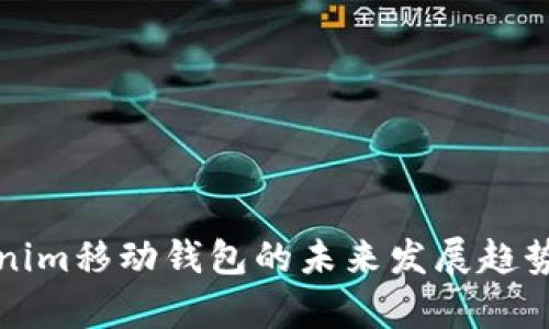 Tokenim移动钱包的未来发展趋势分析