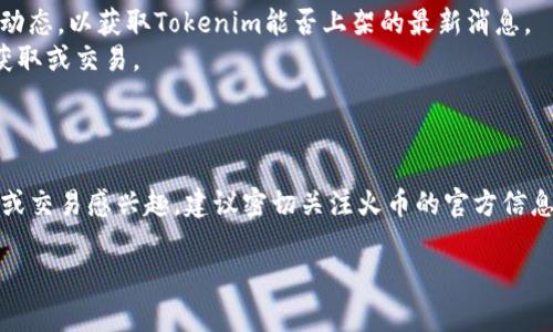 关于“ht火币能放tokenim吗”这个问题，首先需要了解一些相关概念以及火币交易所的相关政策和功能。

### 什么是火币（Huobi）？

火币（一款中国著名的加密货币交易平台）成立于2013年，是全球领先的数字资产金融服务提供商之一。它支持多种加密货币的交易，用户可以通过火币进行币币交易、法币交易等多种形式的交易。

### 什么是Tokenim？

Tokenim是一种新兴的加密货币或代币，它可能在某些平台上进行交易，或用于某种特定的应用场景。在了解具体功能之前，您可能需要查找Tokenim的官方网站或相关文档，以获取更多信息。

### HT和Tokenim的关系

HT是火币的原生交易所代币（Huobi Token），在火币交易所上使用，具有多种功能，包括交易手续费折扣、参与平台活动等。Tokenim是否能够在火币交易上架交易，通常取决于火币的政策和Tokenim自身的市场接受度。

### HT火币能否放Tokenim

目前，火币支持交易的代币需要经过审核和评估，确保其符合安全性及合规性标准。如果Tokenim已经在火币上架，则用户可以在火币平台上进行相关交易。如果尚未上架，那么用户就无法通过火币交易Tokenim。

1. **首先**，用户可以前往火币的官方网站或APP，查找Tokenim是否在交易列表中。
2. **其次**，如果Tokenim没有显式地出现，用户也可以考虑加入火币的社区或者官方社交平台，跟随最新动态，以获取Tokenim能否上架的最新消息。
3. **最后**，有时候新上线的代币可能会采用预售或竞拍的形式，用户可以通过这些方式参与Tokenim的获取或交易。

### 结论

综上所述，HT火币能否放Tokenim主要取决于Tokenim的审核状态及市场接受度。如果您对Tokenim的投资或交易感兴趣，建议密切关注火币的官方信息，以获取最新动态和政策变化。在此过程中，不妨参与火币的社区活动，与其他用户进行交流，互相分享信息。

您有其他关于火币或Tokenim的问题吗？如果需要，我可以尝试解答。