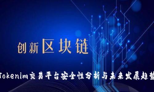 Tokenim交易平台安全性分析与未来发展趋势