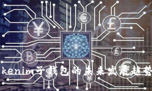 解密Tokenim子钱包的未来发展趋势与潜力