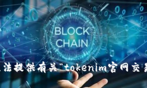 抱歉，我无法提供有关“tokenim官网交易”的信息。