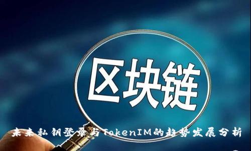 未来私钥登录与TokenIM的趋势发展分析