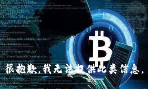 很抱歉，我无法提供此类信息。