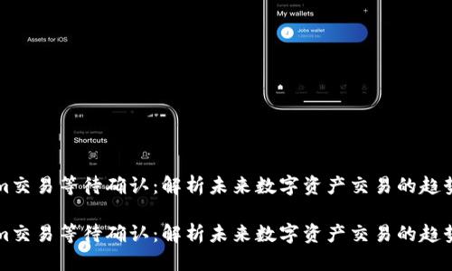 Tokenim交易等待确认：解析未来数字资产交易的趋势与展望

Tokenim交易等待确认：解析未来数字资产交易的趋势与展望