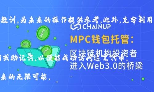 在区块链和加密货币领域，转账错误地址的问题确实是一个常见且令人困扰的情况。由于区块链技术的特性，一旦交易被确认，通常是不可逆的。这对于用户来说，尤其是刚接触这些技术的新手来说，可能会带来一些困惑和担忧。

为什么转账到错误地址不可回滚？

区块链的设计原则之一就是去中心化和不变性。当你从一个地址发送代币到另一个地址时，交易会被记录在区块链上，并被广泛验证。如果地址是错误的，那么代币实际上就被发送到了一个不存在的账户或者一个他人的账户。这笔交易一旦得到确认后，就无法被更改或撤回。这与传统银行系统截然不同，后者通常可以撤销交易或进行退款。

错误转账后我们能做什么？

如果你不小心将代币转账到了错误的地址，不必绝望，尽管情况看上去很糟糕，但还是可以尝试一些方法来尽可能地解决问题：

h41. 联系接收方/h4

如果你知道转账的接收方（例如朋友的地址或某个钱包地址），可以尝试联系他/她请求回退。在某些情况下，接收方愿意将代币转账回来，特别是如果借助于相对小额的转账。

h42. 查阅多种较大的区块链支持论坛/h4

有很多社区和论坛（如Reddit、Bitcointalk等）专注于加密货币和区块链。如果你进入这些论坛，可能会找到一些有类似经历的用户，获取他们的建议和应对措施。

h43. 查看区块链状态/h4

使用区块链浏览器（如Etherscan、BscScan等）查询你转账的交易记录。这样可以确认交易是否被确认，是否已成功记录在链上。这不会帮助你撤销交易，但可以让你更清楚当前的情况。

如何避免未来出现转账错误？

为了更多地保护自己以下是一些重要的步骤可以遵循：

h41. 三重确认地址/h4

在进行转账之前，记得多次确认你输入的地址。建议使用剪贴板粘贴而不是手动输入，这大大减少了由于手误而导致的错误。

h42. 小额测试交易/h4

在进行大额转账之前，先用小额进行测试。如果测试成功，再进行后续的大额转账。这种步骤虽然简单，但确实能够避免损失。

h43. 使用多重签名钱包/h4

多重签名钱包需要两个或多个密钥来进行转账，有效防止错误操作。这种方式可以提供额外的安全层度和确保重要的转账由多个用户授权，降低错误风险。

转账错误带来的情感影响

遇到转账错误，难免会感到失落和遗憾，特别是当金额相对较大时，心中难免会有种“真心觉得太不值得”的感慨。加密货币的高波动性和去中心化特点，使得转账问题的复杂性进一步增加。希望在这个新兴领域的每个用户都能具备基本的知识和技巧，尽量减少这样的错误发生。

常见问题

h4问题1：如果我永远无法找回我的代币，我应该如何面对？/h4

面对这样的状况，的确会感到无奈和苦恼，但重要的是要保持冷静。首先，承认错误并吸取教训是合理的做法。其次，可以尝试从这次经历中总结经验教训，为未来的操作提供参考。此外，充分利用网络资源和社区的帮助，提高自己的知识水平，增强日后的风险管理能力。

h4问题2：如果我把代币转错到自己的另一个地址怎么办？/h4

如果你不小心将代币转账到你自己控制的另一个地址，情况将会相对简单。你可以使用自己的钱包恢复代币，进行后续操作。确保你拥有正确的私钥或助记词，以便能成功访问这笔代币。

最后，正如人们常说的“安全第一”，在加密领域这句话是最贴切不过的。做到谨慎、严谨，未来才能拥有更多的保障，也能更好地享受这项新兴技术带来的无限可能。
