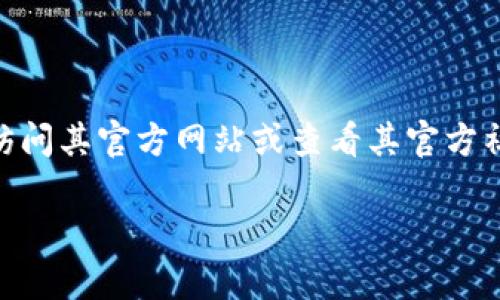 Tokenim 作为一个区块链项目，其成立时间并没有广泛的公开信息。如果您想了解 Tokenim 的相关信息，建议访问其官方网站或查看其官方社交媒体平台，以获得最新的消息和更新。对于任何区块链项目，关注其社区活动和公告也是获取信息的重要途径。

如果您希望了解相关的其他内容或者专题，请告诉我，我将竭诚为您提供更多帮助。