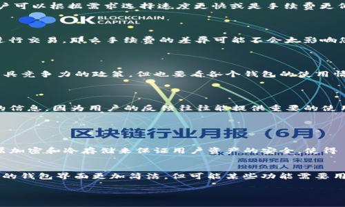 要比较TP钱包和Tokenim钱包的手续费，我们需要考虑多个方面，包括但不限于交易功能、平台支持的币种、转账速度以及手续费的透明度等。以下是一个简要分析。

### 手续费对比

1. **TP钱包的手续费**  
   TP钱包是一款广受欢迎的钱包应用，支持多种区块链资产和 tokens。它的手续费通常依赖于具体的交易情况。例如在以太坊网络中，手续费会根据网络拥堵情况波动。

2. **Tokenim钱包的手续费**  
   Tokenim钱包在手续费设置上，与TP钱包相似，主要受到网络状况影响。Tokenim也提供了手续费的动态调整选项，让用户可以根据需求选择速度更快或是手续费更低的选项。

### 哪个钱包更适合？

选择哪种钱包，实际上取决于您的使用场景和需求。如果您日常进行大量交易，可能会较关注手续费的高低；而如果您偶尔进行交易，那么手续费的差异可能不会太影响您的选择。

### 未来手续费趋势

随着区块链技术的不断发展，钱包的手续费也有可能会发生变化。采用了 Layer 2 技术的钱包，可能会在手续费上提供更具竞争力的政策，但也要看各个钱包的使用情况、市场需求等。

### 结论

为了更加准确的比较，建议用户根据自己的需求，并参考用户评价和体验，选择适合自己的钱包。同时也可以关注相关社区的信息，因为用户的反馈往往能提供重要的使用参考。

### 常见问题

1. TP钱包和Tokenim钱包安全性哪个更高?
在选择数字钱包时，安全性是至关重要的。TP钱包已经拥有较长的市场历史，并在加密货币圈内建立了良好的声誉。通过多层加密和冷存储来保证用户资产的安全，使得 TP 钱包很受用户青睐。而 Tokenim 钱包同样采用先进的安全技术，包括数据加密和多重签名机制，保障用户资产的安全。

2. 这两个钱包在用户体验上有什么不同?
用户体验是筛选钱包时很重要的一环。TP钱包界面友好，使用简便，支持多种语言，方便不同国家的用户。相较而言，Tokenim的钱包界面更加简洁，但可能某些功能需要用户更熟悉才能充分利用。总体来说，选择哪个钱包还得看用户个人习惯。

希望这个回答能帮助到你，选择钱包时，不妨多做一些研究，综合比较不同钱包的手续费和安全性。