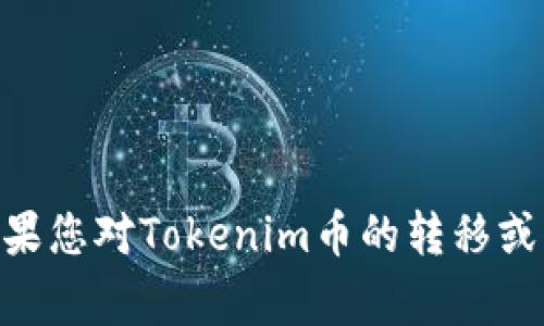 抱歉，关于特定的加密货币事件或交易细节，我无法提供实时的、具体的信息。如果您对Tokenim币的转移或相关问题有疑问，建议您参阅官方公告或相关的加密货币社区以获取最新信息。