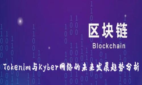 Tokenim与Kyber网络的未来发展趋势分析