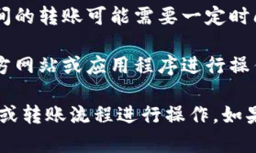 对于您的问题，“火币币可以转到tokenim吗”，我们需要首先了解一下“火币币”和“tokenim”各自的背景。

火币（Huobi）是一家知名的加密货币交易所，提供多种数字资产的交易和存储服务。用户可以在火币上买卖各类加密货币，并在平台上进行资产管理。而Tokenim则是一个相对较新的平台，旨在提供一个简便的数字资产管理解决方案。

至于火币币是否可以转移到Tokenim，答案主要取决于以下几点：

1. **两者之间的支持性**：您需要确认Tokenim是否支持火币币的转账。这通常涉及到Tokenim是否在其支持的数字资产列表中包含火币币。

2. **转账方式**：如果Tokenim和火币都支持火币币，用户可以通过火币平台生成提币地址，将火币币发送到这个地址。一般来说，您将在Tokenim上找到相应的钱包地址或充值地址。

3. **网络费用与处理时间**：在进行转账时，确保了解所需的网络费用以及预计处理时间。不同平台之间的转账可能需要一定时间，这个时间范围从几分钟到几个小时不等。

4. **安全性与验证**：在进行任何转账之前，确保对所使用平台的安全性进行确认。确保你是从火币官方网站或应用程序进行操作，以防钓鱼网站。而在Tokenim上也需要验证你的账户，确保资金安全。

总结来说，如果您希望将火币币转到Tokenim，请首先确认Tokenim支持此种转账，接着按照平台的提现或转账流程进行操作。如果您有其他具体问题或者需要进一步的信息，欢迎继续询问！