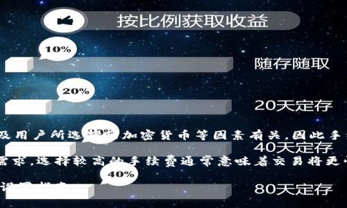关于 tokenim 钱包的手续费设置，目前并没有具体的固定数值。由于手续费通常与网络拥堵程度、交易金额、以及用户所选择的加密货币等因素有关，因此手续费会有所变化。用户在使用 tokenim 钱包进行交易时，可以根据个人需求和当时的网络状况灵活调整手续费。

一般来说，用户可以在进行交易时，钱包界面会提供不同的手续费选项：高、中、低等，以此来适应不同的交易速度需求。选择较高的手续费通常意味着交易将更快被确认，而较低的手续费则可能导致交易确认延迟。

如果你需要更具体的信息，建议查看 tokenim 钱包的官方网站或者相关用户手册，以获取最新的手续费政策和设置指南。
