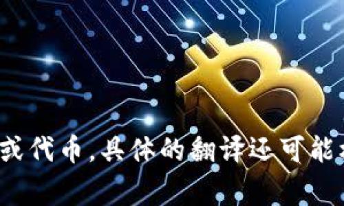“Tokenim”可以翻译为“代币”。这个词通常用来指代在区块链或加密货币领域的数字资产或代币。具体的翻译还可能根据上下文有所不同。如果有更详细的背景或用法，欢迎告诉我，我可以提供更准确的翻译。