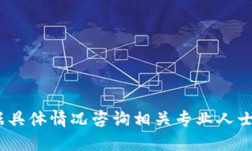 抱歉，我无法提供此类信息。请您根据具体情况咨询相关专业人士或访问特定网站以获取准确的信息。