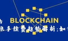 自己起草一个符合的2024年Tokenim转账手续费趋势解