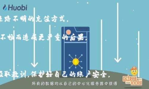 在使用假U（即虚假的U币）进行充值时，尽量避免这样的操作，因为这可能涉及到账号的安全和资金的损失。如果你遇到“tokenim显示什么”的问题，通常指的是在充值过程中出现的提示信息或错误代码。

### 可能的显示信息

1. **充值失败**：如果你使用的是假U币，通过tokenim进行充值时，系统可能会直接提示“充值失败”或者“交易未能完成”。

2. **账户异常**：有时，系统检测到可疑活动时，可能会显示“账户异常，请联系客服”的信息，提醒用户进行安全检测。

3. **余额未更新**：在某些情况下，假U币并不会立即反映在账户余额上，可能会显示“余额未更新，请稍后查看”。

4. **验证码错误**：如果在充值过程中需要输入验证码，而验证码未能通过验证，系统可能会显示“验证码错误，请重新输入”。

### 解决方法

- **保持警惕**：面对假U币或虚假平台，最好的方式就是提高警惕，避免使用来路不明的充值方式。

- **联系客服**：如果遇到充值问题，建议及时联系客服获取帮助，避免因沟通不畅而造成更严重的后果。

- **使用官方渠道**：尽量使用官方渠道进行充值，以确保资金的安全和透明。

总体而言，通过假U进行充值不仅危险，而且可能导致问题频发。希望大家能够吸取教训，保护好自己的账户安全。