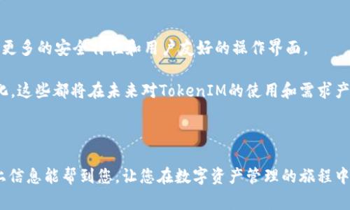 TokenIM（或 Token Integration Management）通常是区块链和数字资产领域中使用的一种工具或服务，其功能和需求可能因具体使用场景而异。关于您提到的 “是否需要激活”，这通常取决于您具体的使用需求和平台。

如果您是在使用某种钱包或交易平台与 TokenIM 相关的功能，可能需要进行激活或设置。以下是一些针对此类服务常见的步骤和考虑：

### 1. TokenIM的基本功能

TokenIM主要是用于管理区块链资产、智能合约互动以及提供一种安全方便的数字资产存储解决方案。如果您希望使用这些功能，通常需要确保该工具已被正确激活。

### 2. 激活的必要性

在许多情况下，激活是为了确保您的账户安全和稳定。例如，某些平台会要求用户在首次使用时进行身份验证和账户激活，以确保该账户确实属于您。

激活通常包括：
ul
  li设置安全问题/li
  li绑定手机或邮箱进行验证/li
  li同意使用条款和隐私政策/li
/ul

如果不进行激活，您可能无法使用某些高级功能，或可能面临安全风险。

### 3. 如何进行激活

激活的流程大致可以概括为以下步骤：
ol
  li下载并安装TokenIM应用或访问其网站。/li
  li注册账户并填写必要的个人信息。/li
  li按照指示完成手机或邮箱验证。/li
  li设置密码和安全选项。/li
  li最终确认激活。通常会有确认邮件或消息提醒。/li
/ol

确保遵循每一步骤，以避免在激活过程中出现问题。

### 4. 常见问题解答

#### h4问题1: 激活失败该怎么办？/h4

如果您在激活过程中遇到问题，首先确保您的网络连接稳定。如果问题依然存在，尝试重新启动应用程序或网页，清理缓存。

有点遗憾的是，有时激活失败可能是由于服务器繁忙或维护。建议等待一段时间后再试，或向客服寻求帮助。

#### h4问题2: TokenIM是否需要定期重新激活？/h4

一般情况下，TokenIM并不需要定期重新激活，除非有重大的系统更新或您进行了一些高风险操作（如更换设备或密码）。

真心觉得，只要做好安全设置，保持账号的活跃性，通常不需要频繁激活，可安心使用。

### 5. 未来可能的发展趋势

随着区块链技术的不断发展，TokenIM和类似工具的功能也会不断升级。未来可能会加入更多的安全特性和用户友好的操作界面。

此外，随着更多人开始关注数字资产的投资，相关的技术、法规和市场开放等都会有所变化。这些都将在未来对TokenIM的使用和需求产生影响。

如果您还有其他关于TokenIM的问题，欢迎随时询问！

总结而言，TokenIM的激活通常是必要的步骤，以确保账户安全和功能正常运作。希望以上信息能帮到您，让您在数字资产管理的旅程中更加顺利！