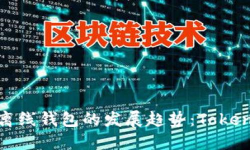 未来数字货币离线钱包的发展趋势：Tokenim钱包的崛起