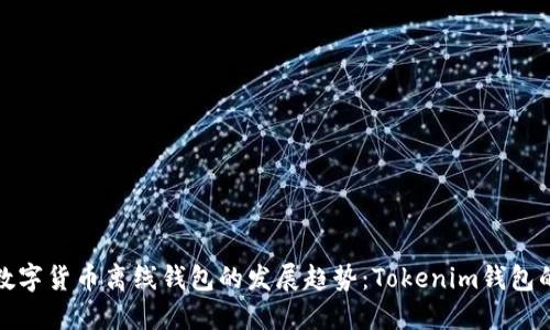 未来数字货币离线钱包的发展趋势：Tokenim钱包的崛起