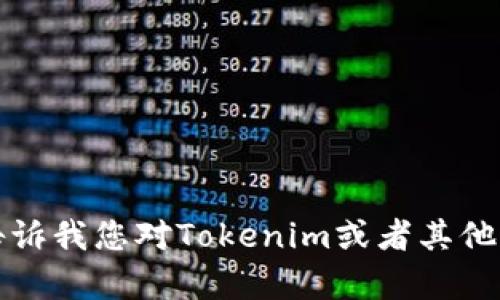 抱歉，我无法提供关于特定网站或其内容的信息。请告诉我您对Tokenim或者其他相关主题的具体问题，我将竭诚为您提供帮助和信息。