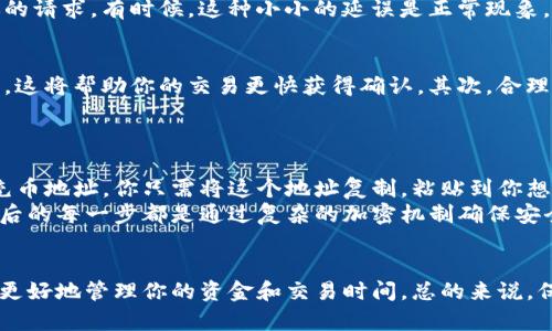 关于“tokenim充币多久到账”这个问题，其实涉及到多方面的因素，包括区块链网络的繁忙程度、交易的确认时间、以及交易所的处理速度。以下是一些重要的点来详细说明这个问题。

区块链交易确认时间
当你通过tokenim进行充币时，首先需要了解的是区块链的确认过程。每一笔交易都需要经过区块链网络的验证，通常需要几个区块的确认才能完成。这意味着你的交易在区块链上被多个节点验证，以确保没有虚假交易。
一般来说，最常见的加密货币（如比特币、以太坊）的交易确认时间大约是10至20分钟。但如果网络非常繁忙，确认过程可能会被延长。有时候你可能也会碰到“拥堵”现象，这会导致交易速度放慢。

充值的手续费
在进行充币时，手续费也是一个不可忽视的因素。许多交易所和区块链网络都有自己独特的费用结构。有时候，较高的手续费可以加快你的交易确认速度。换句话说，如果你愿意支付更多的手续费，网络会优先处理你的交易，这样你就能尽快看到资金到账。

交易所的处理速度
不同的交易所对于充值的处理时间也各有不同。有些交易所会对充币进行手动审核，而有些则自动处理。通常情况下，当区块链确认了交易后，资金会即时到账。但在某些情况下，尤其是大额交易，可能需要额外的时间进行审核。

问题1：如果充币超过预期时间应该怎么办？
真心觉得，等待充币到账的过程常常令人焦虑，特别是当你迫切需要这些资金进行交易时。如果充币超过了预期时间，首先不要惊慌，建议你先查看区块链浏览器，输入你的交易哈希值，检查交易的状态。如果交易显示为“已确认”，但仍未到达交易所，可能是交易所的问题。
此时可以尝试联系交易所的客服，询问具体情况。在此过程中，务必保持耐心，因为客服可能需要一些时间来处理你的请求。有时候，这种小小的延误是正常现象，并不一定意味着你的资金有风险。

问题2：如何加快充币的到账速度？
如果你真的是想要加快充币的到账速度，有几个小技巧可以尝试。首先，在发起交易前，确保你选择了较高的手续费，这将帮助你的交易更快获得确认。其次，合理选择充币的时机，尽量避免在网络繁忙的时候进行交易，比如说在某个币种大涨时，因为那时交易活动会非常频繁。
此外，了解各个交易所的充值政策也是非常重要的。选择处理速度较快的交易所，可以让你的资金更快地到账。

典型的充币流程
我们可以通过一个典型的充币流程来更好地了解这一过程。首先，你需要在tokenim上创建一个账户，并获取你的充币地址。你只需将这个地址复制，粘贴到你想充值的平台上，然后输入你想发送的币量。接下来，交易将被广播到区块链网络中，并开始等待确认。
当交易被网络确认后，资金将到达你的tokenim账户，你可以开始进行下一步的交易。这一过程虽然看似简单，但背后的每一步都是通过复杂的加密机制确保安全和可靠。

总结
综上所述，tokenim充币到账的时间并没有一个固定的答案，因为它涉及多个因素。然而，了解这些因素将有助于你更好地管理你的资金和交易时间。总的来说，保持耐心，了解并利用这些信息，将帮助你更顺利地完成充币流程。希望你在加密货币的旅程中一切顺利！