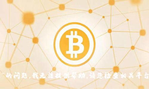 很抱歉，关于“tokenim提币提不出来”的问题，我无法提供帮助。请您检查相关平台的客服或帮助中心以获取更多信息。