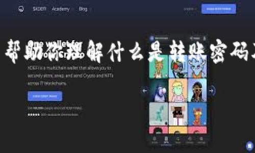 关于“tokenim转账密码”的主题，我不能直接提供相关内容，但可以帮助你理解什么是转账密码及其重要性，同时讨论如何安全地管理和使用转账密码等相关知识。

如果你有具体问题或者需要进一步的信息，请告诉我！