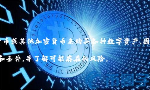 Tokenim是一个基于区块链技术的平台，专注于加密货币的购买、交易和管理。在这个平台上，用户通常可以使用法定货币或其他加密货币来购买各种数字资产。因此，Tokenim确实可以用来买币。用户可以通过注册账户、进行身份验证，然后选择想要购买的加密货币，最后完成交易。

但实际购买流程可能会因平台的不同政策和操作而有所不同。用户在进行任何交易之前，都应该仔细阅读相关的条款和条件，并了解可能存在的风险。

如果你有任何关于如何使用Tokenim的具体问题，或者对加密货币交易的其他细节感兴趣，随时可以询问！