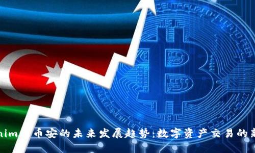 Tokenim与币安的未来发展趋势：数字资产交易的新前沿