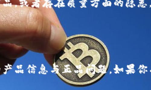 关于“tokenim”是否为正品的讨论，涉及到多个方面的问题。在此，首先要明确“tokenim”是指某种特定的商品、品牌或服务。在没有具体背景信息的情况下，我无法对其正品性做出定论。但我可以从几个角度为你提供一些有帮助的信息。

### 1. 理解“tokenim”是什么
如果“tokenim”是一个品牌的名称或者特定商品的名称，我们需要了解其来源、产品的销售渠道以及消费者的评价等。正品通常是指由品牌授权生产的、具备品牌标识的商品。

### 2. 销售渠道的可信度
通常，通过官方渠道或者认证的零售商购买的产品通常更有可能是正品。相反，通过一些不明获取渠道或者二手市场购买的产品可能存在假货的风险。

### 3. 消费者评价
观察其他消费者对“tokenim”的评价，也能够帮助我们判断是否为正品。比如，在线平台上的用户评论、评级，是否存在大量的负面反馈等，都是我们考虑的重要因素。

### 4. 价格的真实性
如果“tokenim”产品的价格低于市场标准很多，消费者也需要警惕。这种情况可能是因为产品为假冒商品，或者存在质量方面的隐患。

### 5. 品牌的官方网站
访问“tokenim”的官方网站，查看相关产品信息、正品认证等内容，可以更准确地判断其真伪。

在判断商品的正品性时，需要综合考虑多个因素。希望以上的思路能够帮助你更好地了解“tokenim”的产品信息与正品问题。如果你有更多的背景信息或者具体的货品信息，欢迎分享，我会尽量为你提供更详尽的解答。