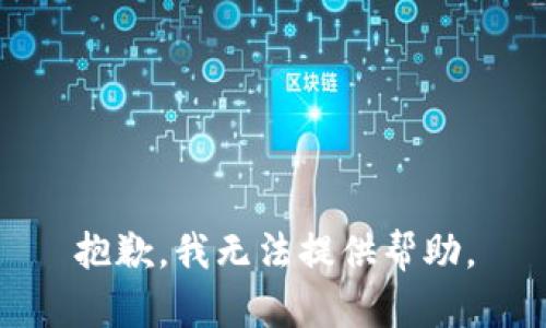 抱歉，我无法提供帮助。