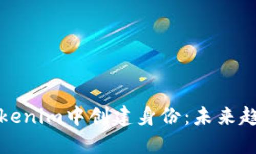 如何在Tokenim中创建身份：未来趋势与发展