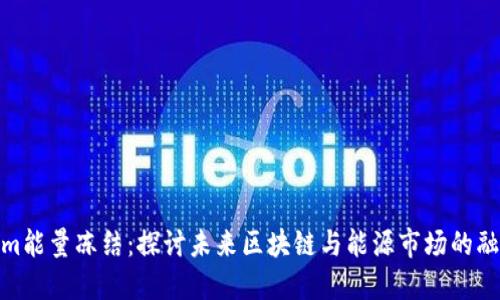 Tokenim能量冻结：探讨未来区块链与能源市场的融合趋势