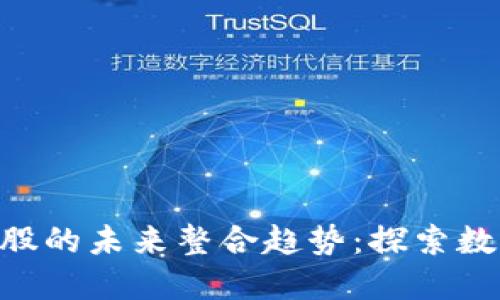 Tokenim与比特股的未来整合趋势：探索数字资产的新境界