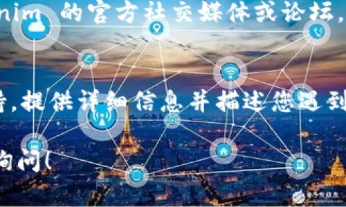 抱歉，您在登录 Tokenim 时遇到困难。以下是一些可能的解决方案，帮助您排查问题并尽快登录：

### 1. 检查账号和密码
首先，请确保您输入的用户名和密码是正确的。很多时候，输入错误的密码是导致无法登录的主要原因。建议您尝试将密码复制粘贴，避免打字时出现失误。

### 2. 重置密码
如果您确认密码是正确的，但仍然无法登录，则可以尝试重置密码。在登录页面，通常会有“忘记密码”或“重置密码”的链接。按照系统提示，您可以通过电子邮件或手机验证码来重置您的密码。

### 3. 检查网络连接
有时候，网络连接不稳定也可能导致无法登录。您可以尝试连接一个不同的网络，或者重启您的路由器，看是否能够解决问题。

### 4. 清除浏览器缓存和Cookies
浏览器的缓存和Cookies有时会导致登录问题。您可以尝试清除浏览器的缓存和Cookies，然后重新启动浏览器再试一次。

### 5. 尝试其他浏览器或设备
如果以上方法都未能解决问题，您可以尝试在其他浏览器或设备上登录。不同的浏览器可能会有不同的设置和兼容性问题，有时切换浏览器会有所帮助。

### 6. 检查系统维护
有时候，平台可能会进行系统维护或更新，导致暂时无法登录。您可以访问 Tokenim 的官方社交媒体或论坛，查看是否有相关的通知。

### 7. 联系客服支持
如果以上所有方法都不能解决您的问题，您需要考虑联系 Tokenim 的客服支持。提供详细信息并描述您遇到的问题，客服团队通常能够提供更专业的帮助。

希望这些建议能帮助您解决登录问题，顺利使用 Tokenim。如有其他问题，欢迎询问！