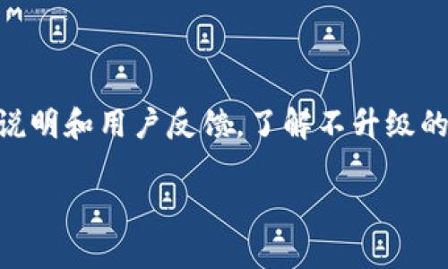 关于“tokenim不升级不能用吗”的问题，可能涉及到特定软件、平台或者程序的使用设置。为了给你一个详细的回答，我需要更多的信息，比如你提到的“tokenim”是指哪个特定的项目，它的功能是什么，或者是在哪个上下文中使用等。

一般来说，软件或工具的升级通常是为了修复漏洞、提升性能或增加新功能。如果你不升级，有可能会遇到以下情况：

1. **性能下降**：未更新的版本可能在损耗性能的同时无法享受新版本改进的功能和速度。
  
2. **安全风险**：旧版本可能存在安全漏洞，无法得到开发者的支持和补丁更新，从而容易受到攻击。
  
3. **兼容性问题**：有些新功能或服务在旧版本上可能无法正常运行，这将导致你无法使用某些关键功能。

4. **缺乏新功能**：如果新版本添加了重要功能，而你选择不升级，你将错失这些功能带来的便利。

若“tokenim”是某个特定应用或软件，建议访问该工具的官方网站或用户支持论坛，查阅相关的发布说明和用户反馈，了解不升级的具体后果。

如果你能提供更多的信息，我可以为你提供更具针对性的答复和建议。