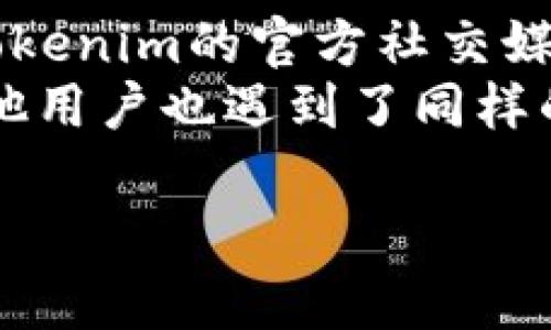 截至我最新的知识更新（2023年10月），Tokenim的官网是否停用的信息并不在我的数据中。不过，网站及其服务的可用性可能会因各种因素而变化，比如公司政策调整、市场环境变化或技术问题。

如果你无法访问Tokenim官网，建议你尝试以下几个步骤：

1. **检查网络连接**：确保你的网络连接稳定。
2. **使用不同的设备**：尝试在不同的设备上访问，以排除设备本身的问题。
3. **查看社交媒体**：有时公司会在其社交媒体平台上发布服务更新，所以可以查看Tokenim的官方社交媒体账户。
4. **搜索社区讨论**：在相关论坛、社交媒体群组或加密货币社区中搜索，看看是否其他用户也遇到了同样的问题。

如果需要其他帮助或相关问题，请告诉我！
