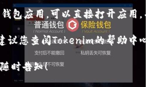 对于“tokenim钱包浏览在哪里”的问题，您可以通过访问Tokenim的官方网站或移动应用程序来进行钱包浏览。具体步骤如下：

1. **官方网站**：访问Tokenim的官方网站，通常会有一个“登录”或“钱包”选项，点击后输入您的账户信息进行访问。

2. **移动应用**：如果您已经下载了Tokenim的钱包应用，可以直接打开应用，并在登录后查看您的钱包余额、交易记录等信息。

3. **客户支持**：若您在浏览过程中遇到问题，建议您查阅Tokenim的帮助中心或联系客服获取支持。

如果您有进一步的问题或需要更详细的信息，请随时告知！