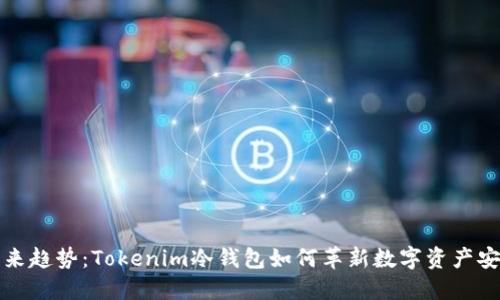 未来趋势：Tokenim冷钱包如何革新数字资产安全