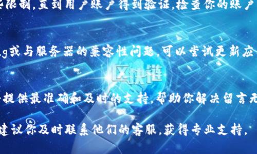 关于“tokenim钱包为啥不能留言”的问题，可能有以下几种原因和情况导致留言功能无法使用。以下是一些可能的原因及解决办法，希望能帮到你。

1. 平台限制
某些钱包或区块链平台为了保护用户隐私或防止垃圾信息，可能会限制留言或评论功能。如果你在tokenim钱包中发现无法留言，首先可以查看该平台的关于页面或帮助中心，了解其对留言功能的具体政策。

2. 系统维护或故障
有时候，平台可能因为系统升级或维护而暂时关闭留言功能。可以关注官方消息，查看是否有相关维护公告。同时，尝试重新登录或刷新页面，有时问题可能是暂时的。

3. 网络问题
留言功能依赖于互联网连接，如果你的网络不稳定，可能会影响留言的提交。确保网络连接畅通，尝试使用不同的网络环境，例如切换到WiFi或移动数据，看看是否能解决问题。

4. 账户权限
在某些情况下，特定的账户类型可能拥有不同的权限。例如，新注册用户可能会受到某些限制，直到用户账户得到验证。检查你的账户状态，看看是否有任何需要补充的资料或验证的步骤。

5. 应用版本问题
如果你使用的是应用程序而非网页版，确保你使用的是最新版本，旧版应用可能存在bug或与服务器的兼容性问题。可以尝试更新应用程序，看看是否解决了留言的问题。

6. 客服支持
如果以上方法都不能解决问题，最好的办法就是联系tokenim钱包的客服。通常，客服会提供最准确和及时的支持，帮助你解决留言无法使用的问题。记得描述你的问题，并提供相关的截图或信息，以便他们更快定位问题。

希望以上信息能够帮助你解决tokenim钱包留言功能的问题！如果还有其他疑问，真心建议你及时联系他们的客服，获得专业支持。