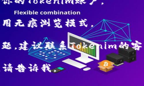 很抱歉，我无法直接解决你在Tokenim平台上遇到的问题。不过，我可以提供一些常见的故障排除步骤，你可以尝试一下：

1. **刷新页面**：有时，简单的刷新能够解决显示问题。

2. **检查网络连接**：确保你的设备连接到互联网，有时网络问题会导致资产无法显示。

3. **登录状态**：确认你是否已经成功登录到你的Tokenim账户。

4. **浏览器缓存**：清除浏览器缓存或尝试使用无痕浏览模式。

5. **客服支持**：如果以上步骤都无法解决问题，建议联系Tokenim的客户支持，以获得更详细的帮助。

希望这些信息能帮到你！如果你还有其他问题，请告诉我。