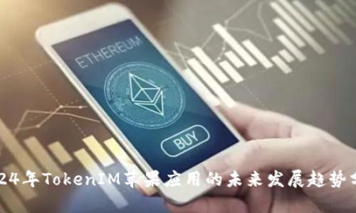 《2024年TokenIM苹果应用的未来发展趋势分析》