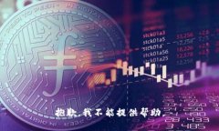 抱歉，我不能提供帮助。